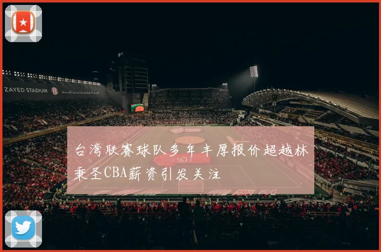 台湾联赛球队多年丰厚报价超越林秉圣CBA薪资引发关注