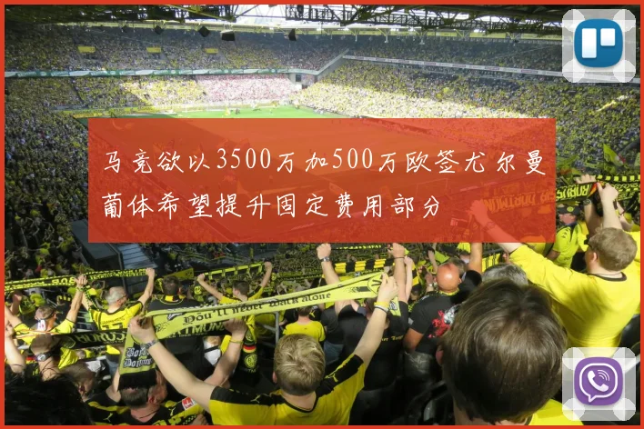马竞欲以3500万加500万欧签尤尔曼葡体希望提升固定费用部分